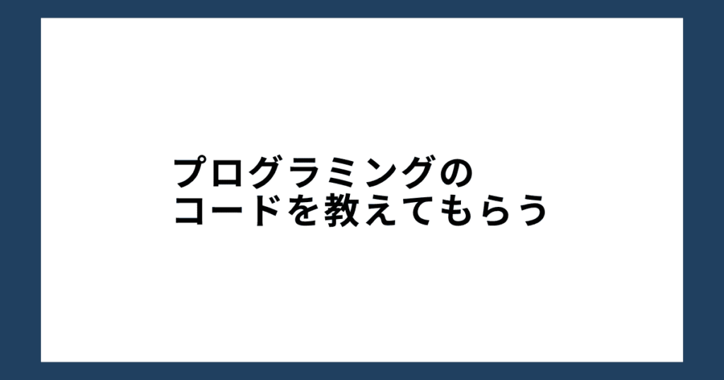 プログラミングのコードを教えてもらう