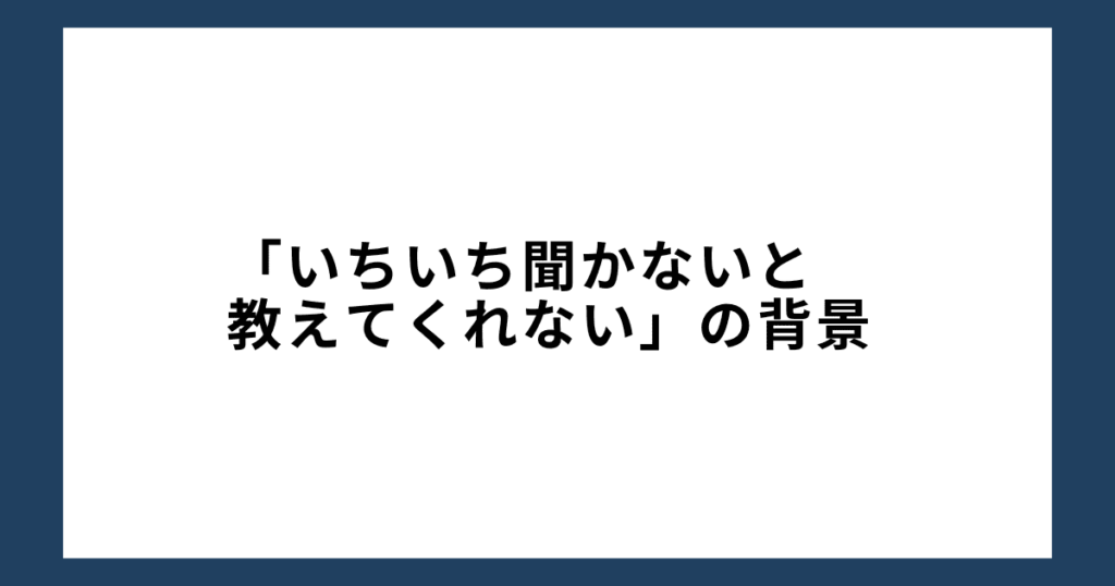 「いちいち聞かないと教えてくれない」の背景