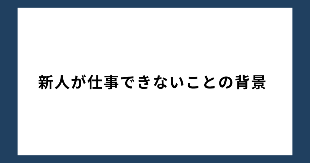 新人が仕事できないことの背景