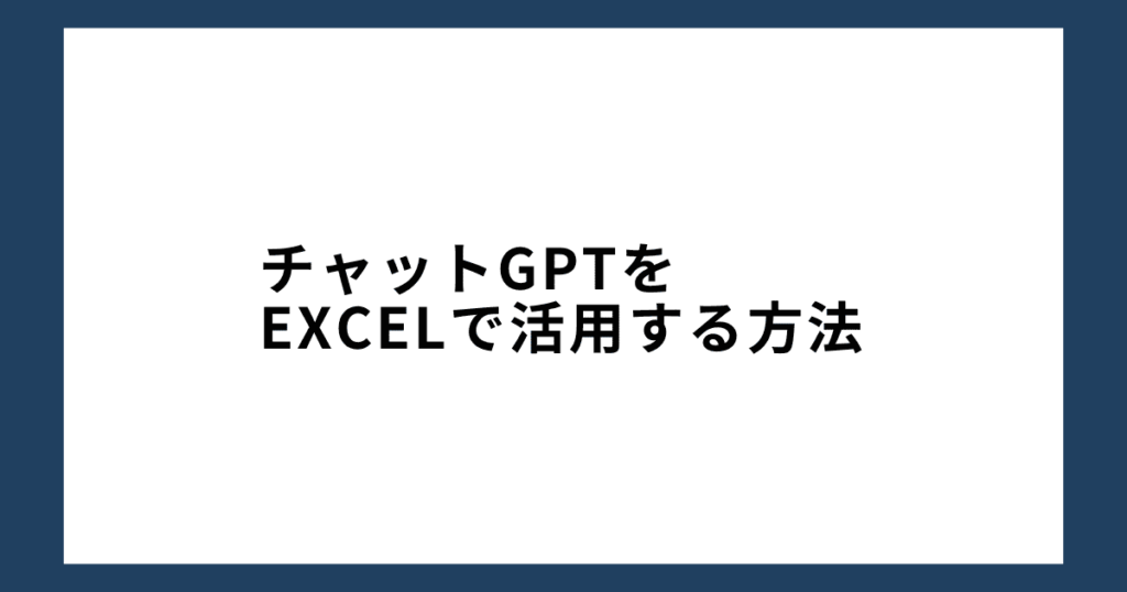 チャットGPTをExcelで活用する方法