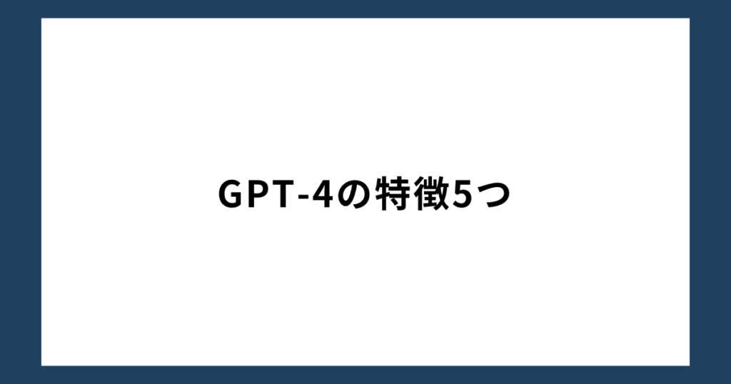 GPT-4の特徴5つ