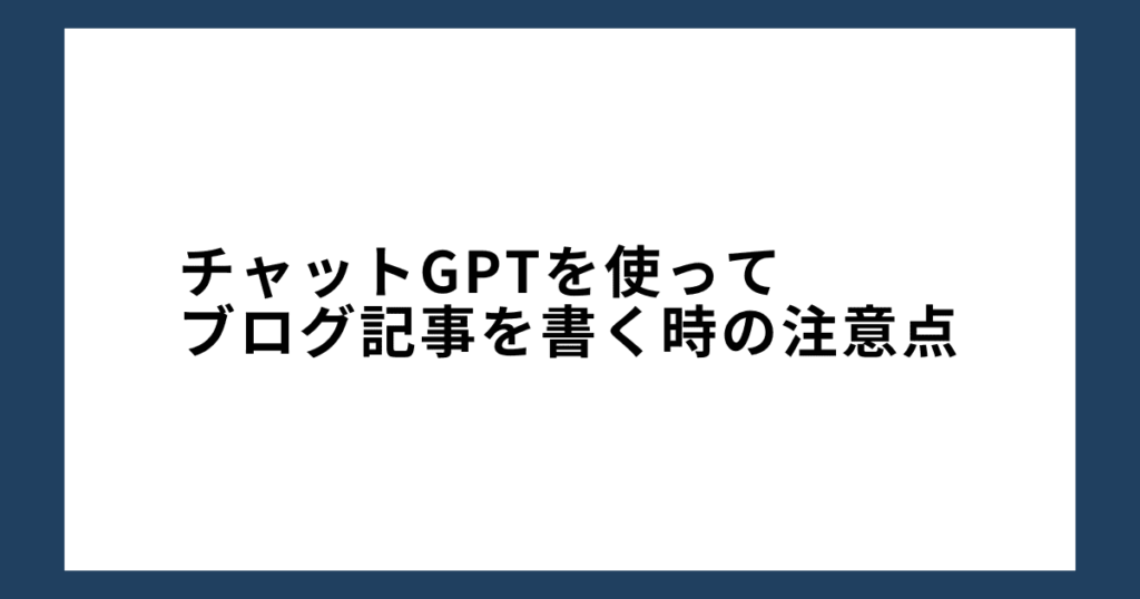 チャットGPTを使ってブログ記事を書く時の注意点