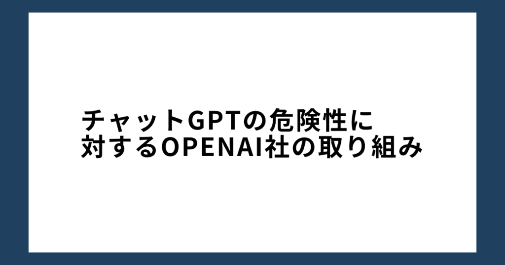 チャットGPTの危険性【OpenAI社の取り組み】