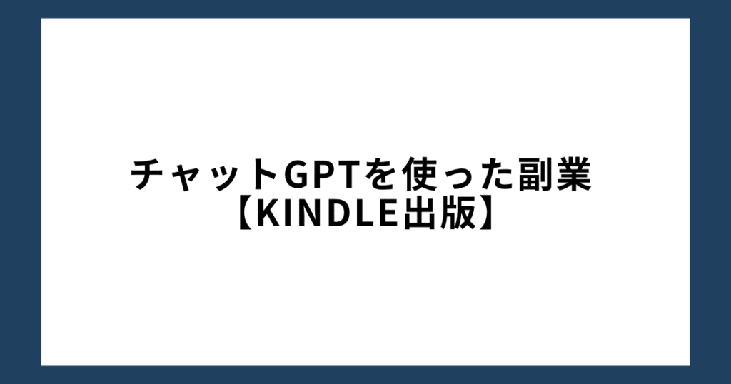 チャットGPTを使った副業4：kindle出版