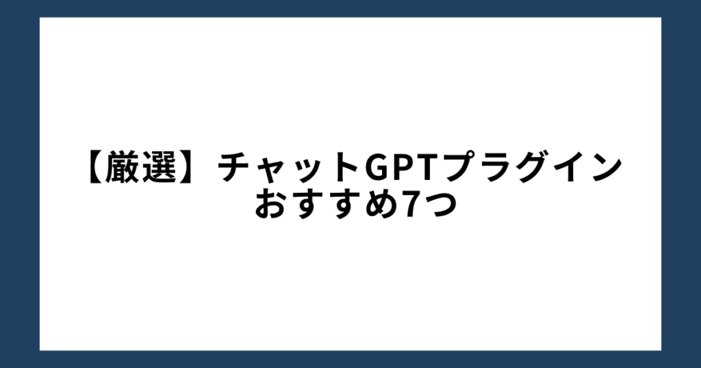 【厳選】チャットGPTプラグインおすすめ7つ