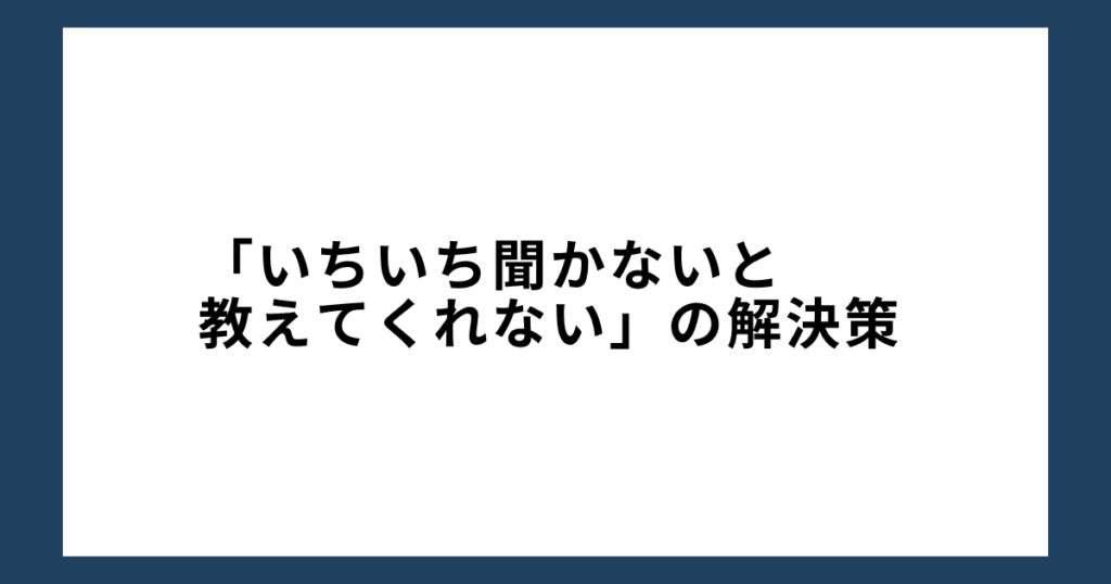 「いちいち聞かないと教えてくれない」の解決策