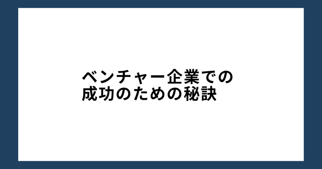 ベンチャー企業での成功のための秘訣