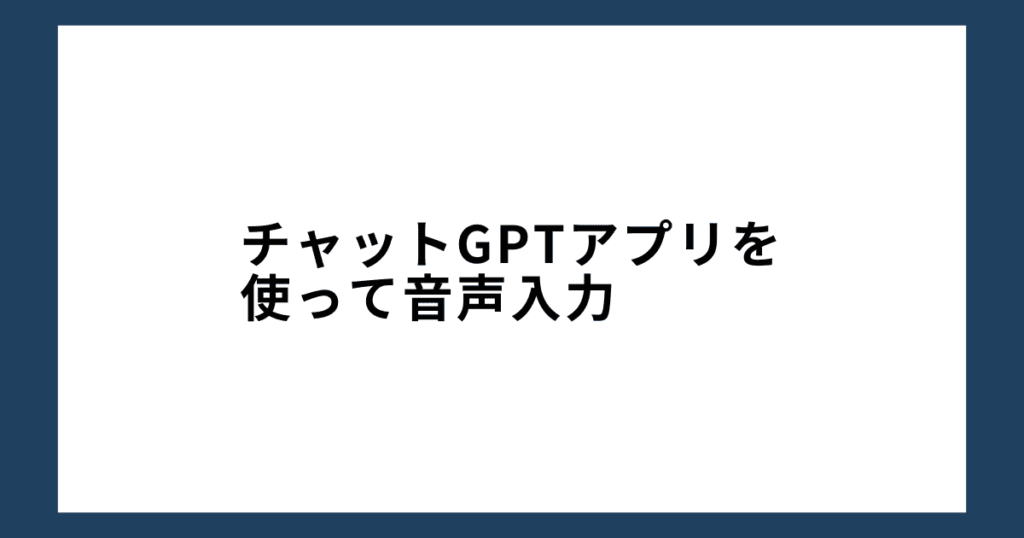 チャットGPTアプリを使って音声入力