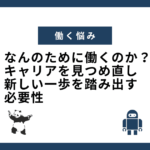 なんのために働くのか？キャリアを見つめ直し新しい一歩を踏み出す必要性