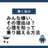 みんな嫌い、 その理由は？ 心理を知って 乗り越える方法