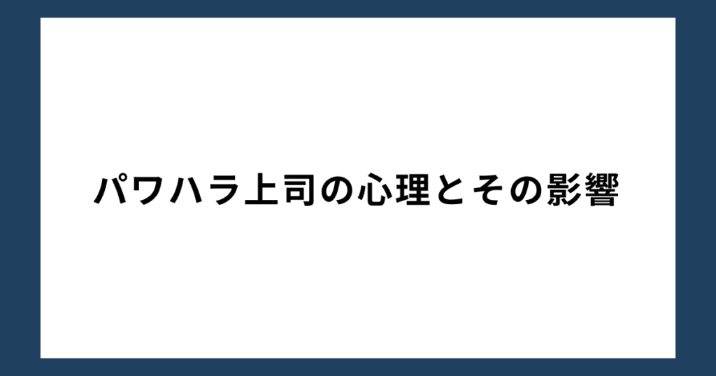 パワハラ上司の心理とその影響