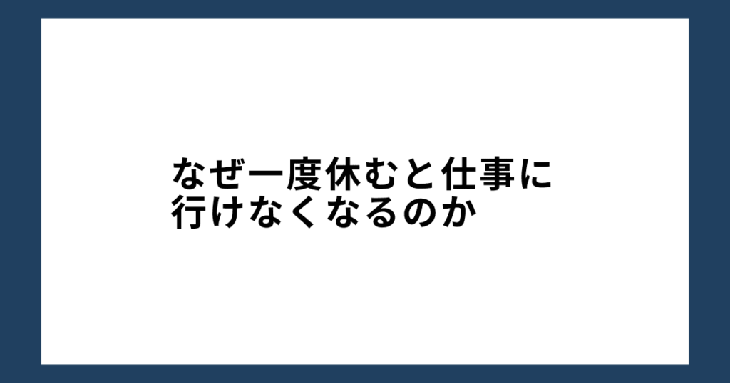 なぜ一度休むと仕事に行けなくなるのか