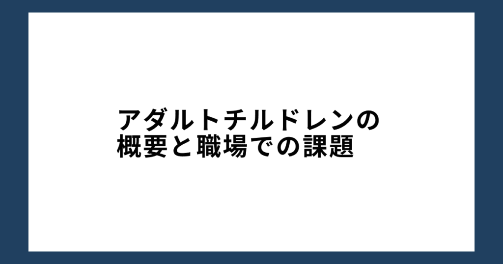 アダルトチルドレンの概要と職場での課題