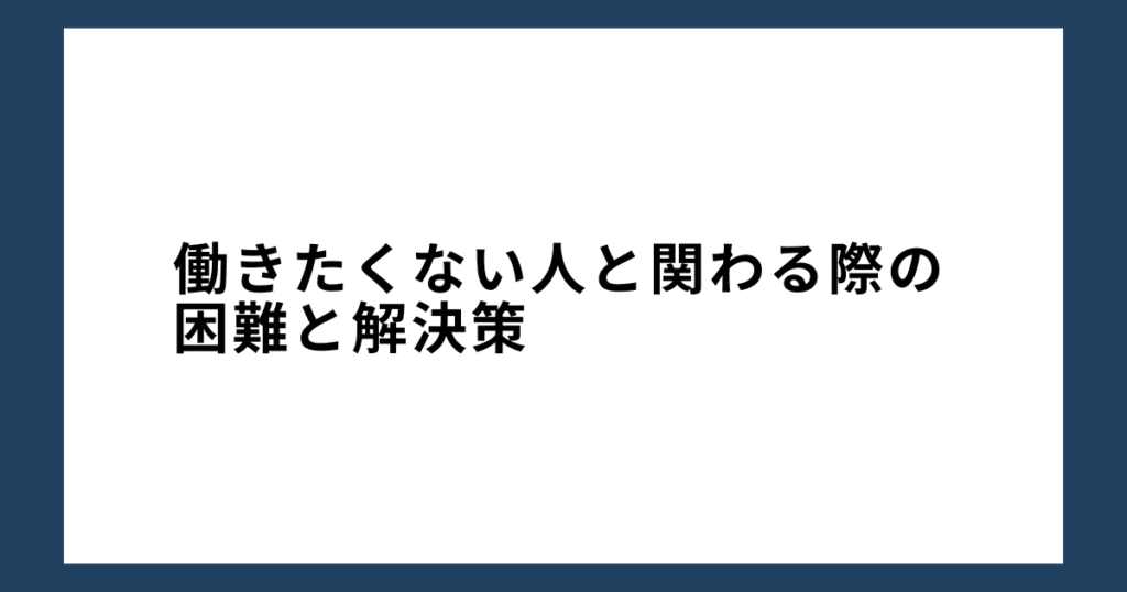 働きたくない人と関わる際の困難と解決策