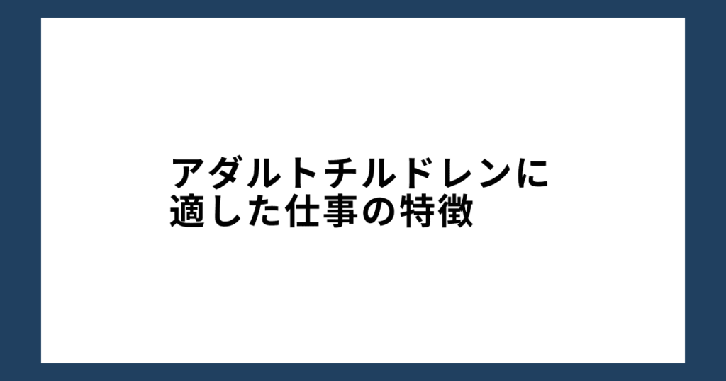 アダルトチルドレンに適した仕事の特徴