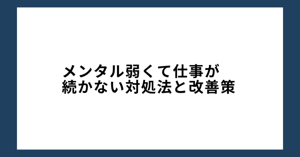 メンタル弱くて仕事が続かない対処法と改善策