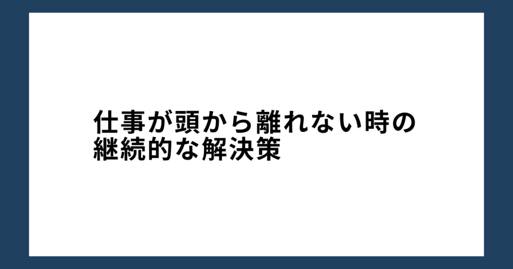 仕事が頭から離れない時の継続的な解決策