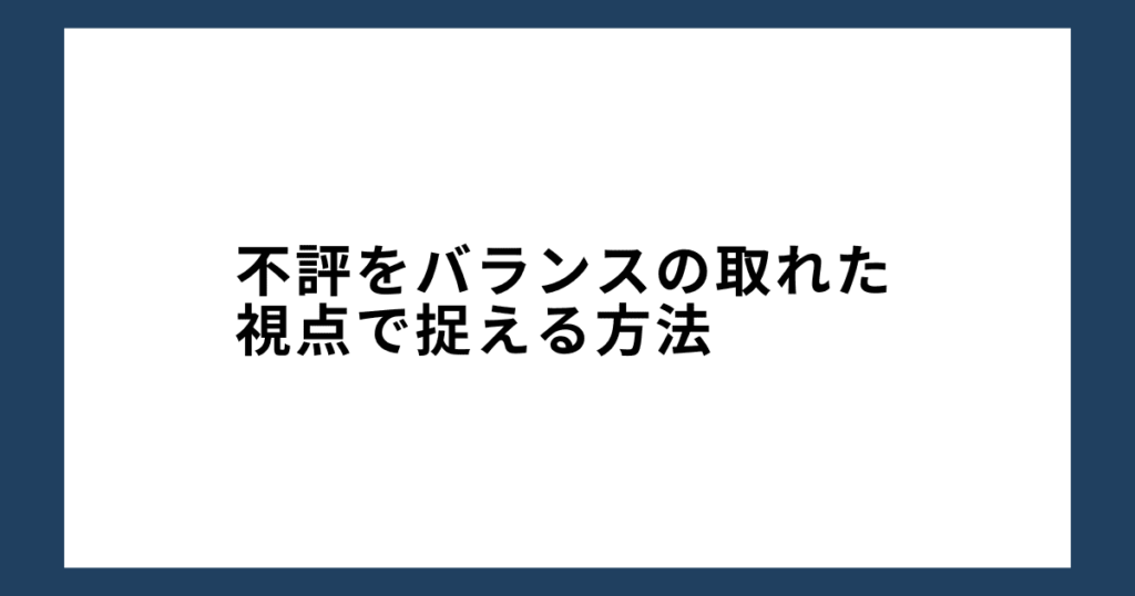 不評をバランスの取れた視点で捉える方法