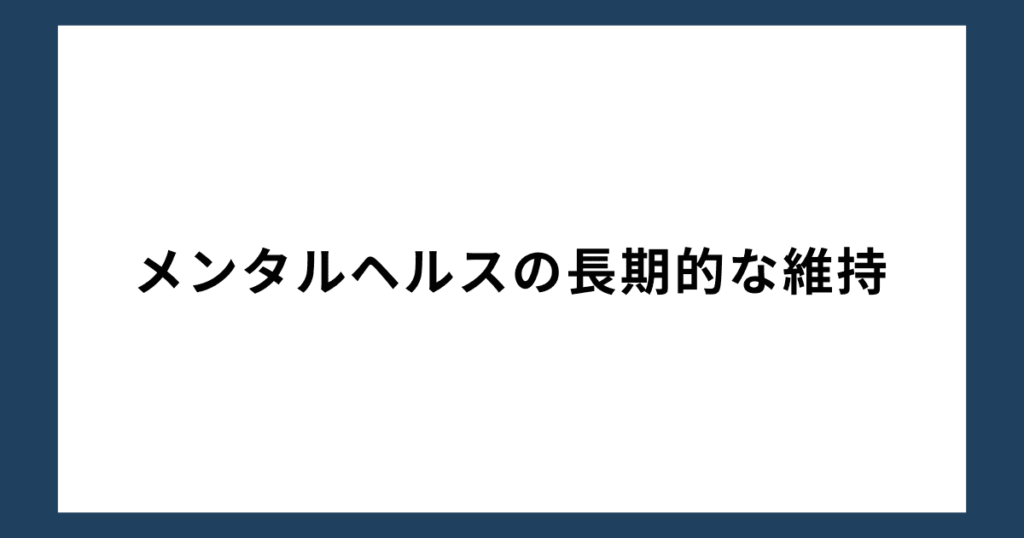 メンタルヘルスの長期的な維持