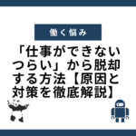 「仕事ができないつらい」から脱却する方法【原因と対策を徹底解説】