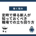 定時で帰る新人が知っておくべき職場での立ち回り方