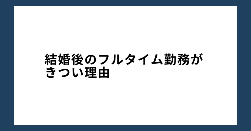 結婚後のフルタイム勤務がきつい理由