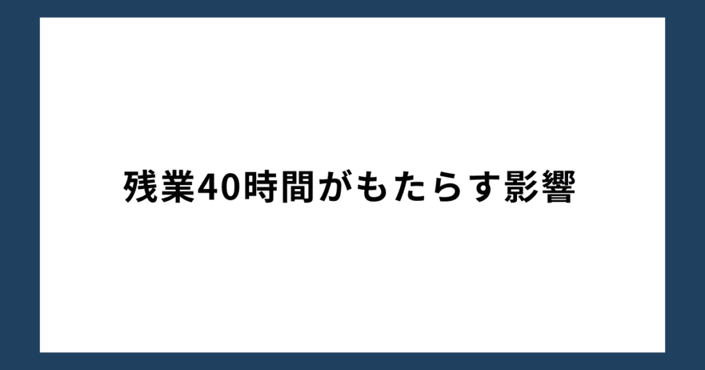 残業40時間がもたらす影響