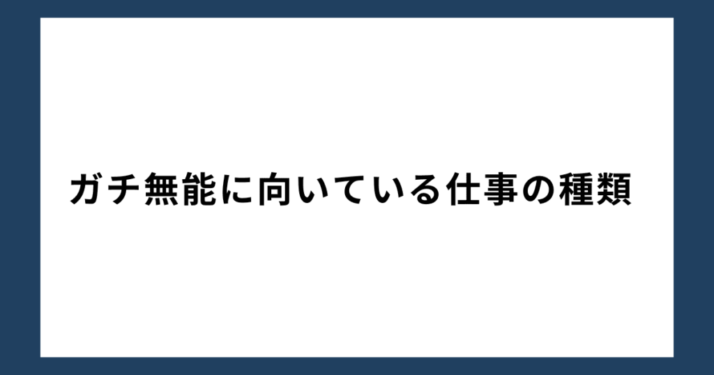 ガチ無能に向いている仕事の種類