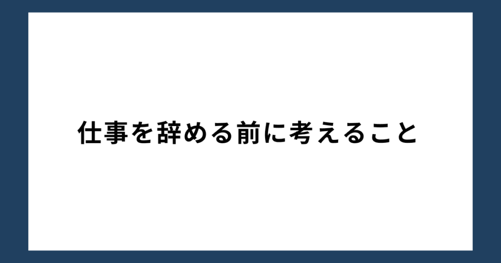 仕事を辞める前に考えること