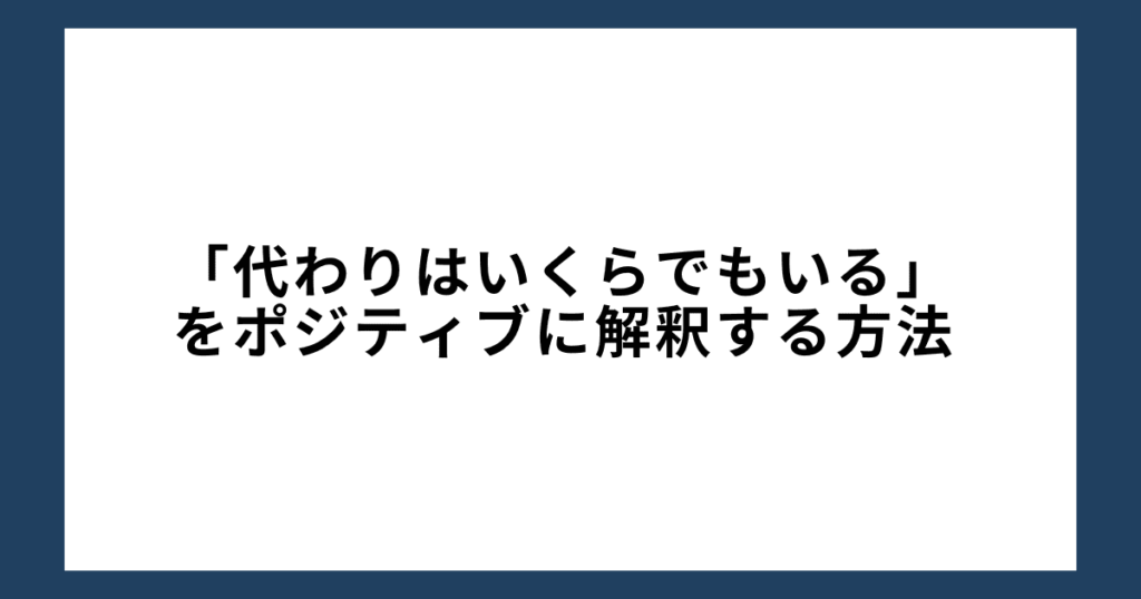 「代わりはいくらでもいる」をポジティブに解釈する方法