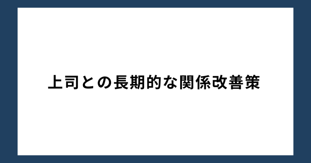 上司との長期的な関係改善策