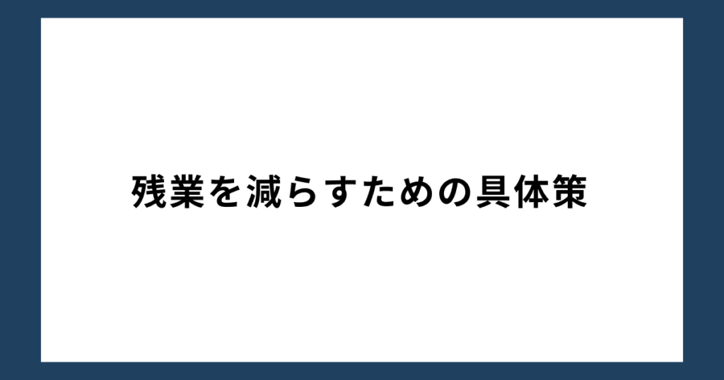 残業を減らすための具体策