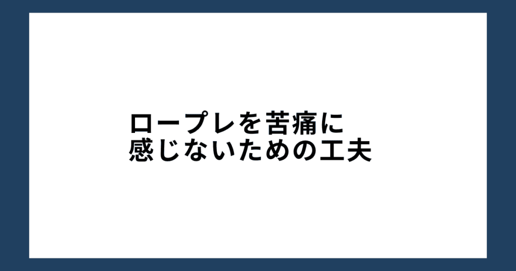 ロープレを苦痛に感じないための工夫