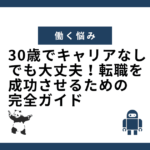 30歳でキャリアなしでも大丈夫！転職を成功させるための完全ガイド