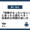 「時間がもったいない」と思ったら読むべき！効果的な時間の使い方