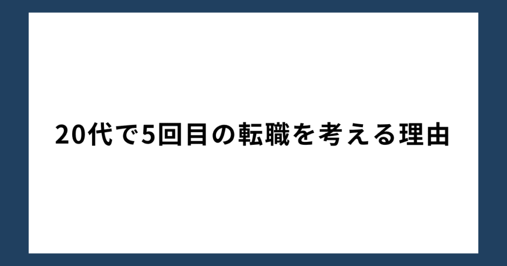 20代で5回目の転職を考える理由