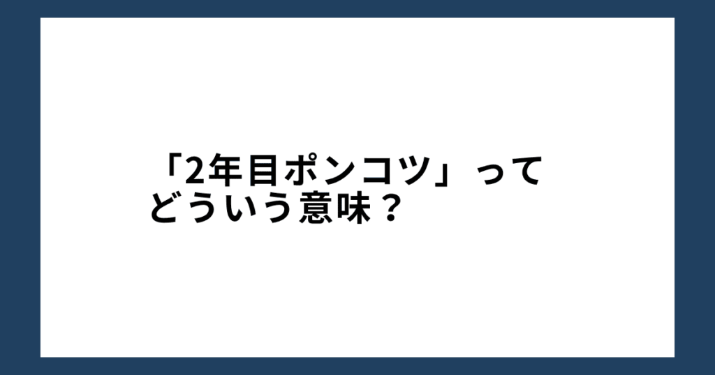 「2年目ポンコツ」ってどういう意味？