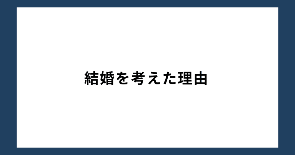 結婚を考えた理由