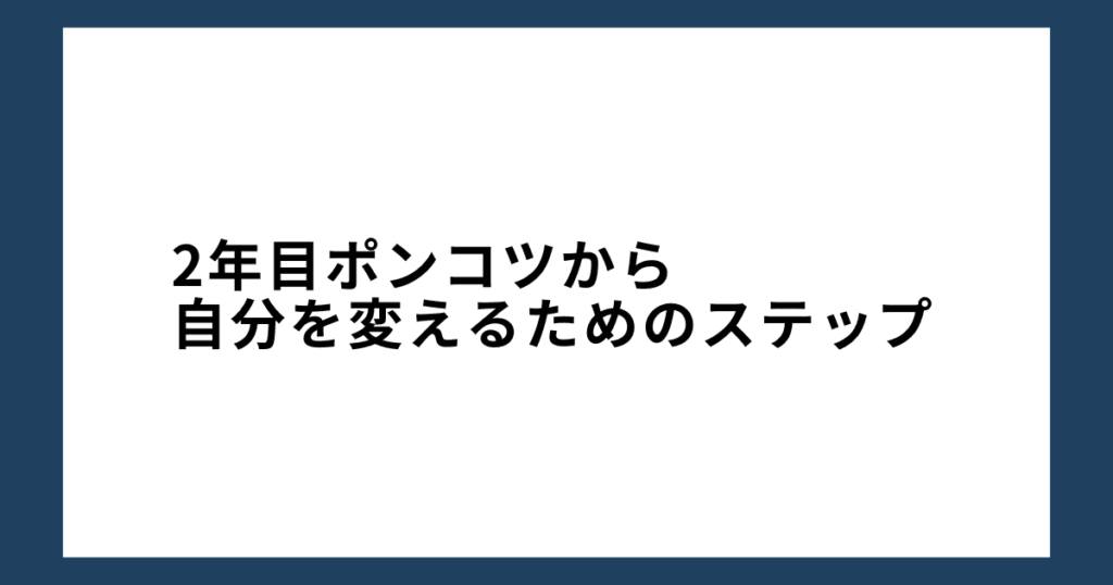 2年目ポンコツから自分を変えるためのステップ