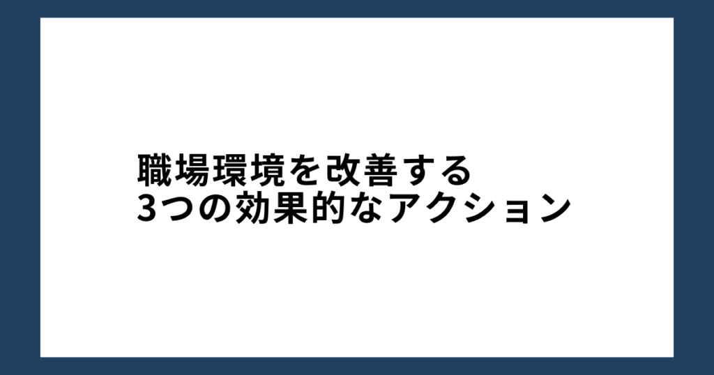 職場環境を改善する3つの効果的なアクション