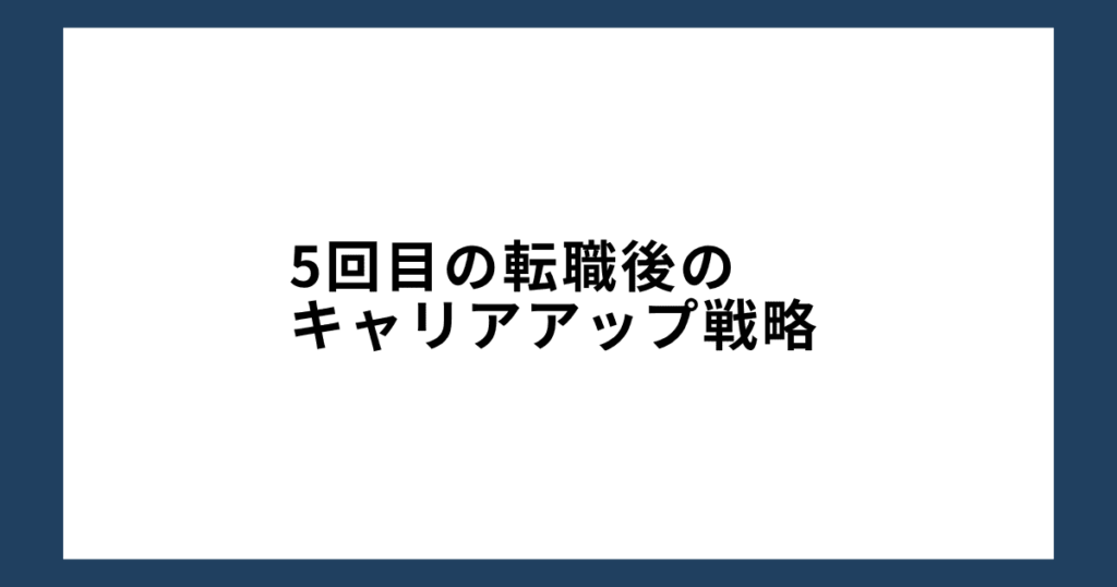 5回目の転職後のキャリアアップ戦略