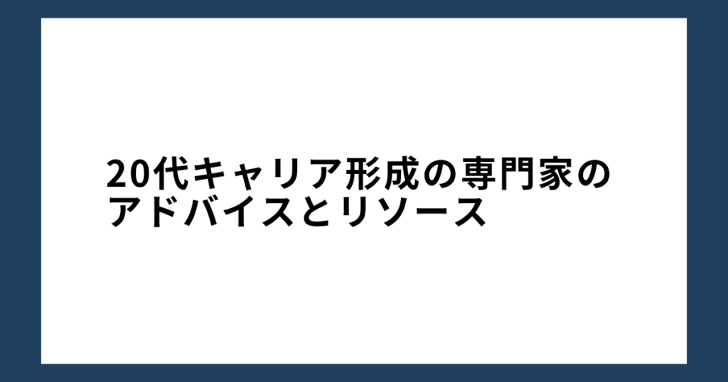 20代キャリア形成の専門家のアドバイスとリソース