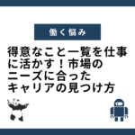 得意なこと一覧を仕事に活かす！市場のニーズに合ったキャリアの見つけ方