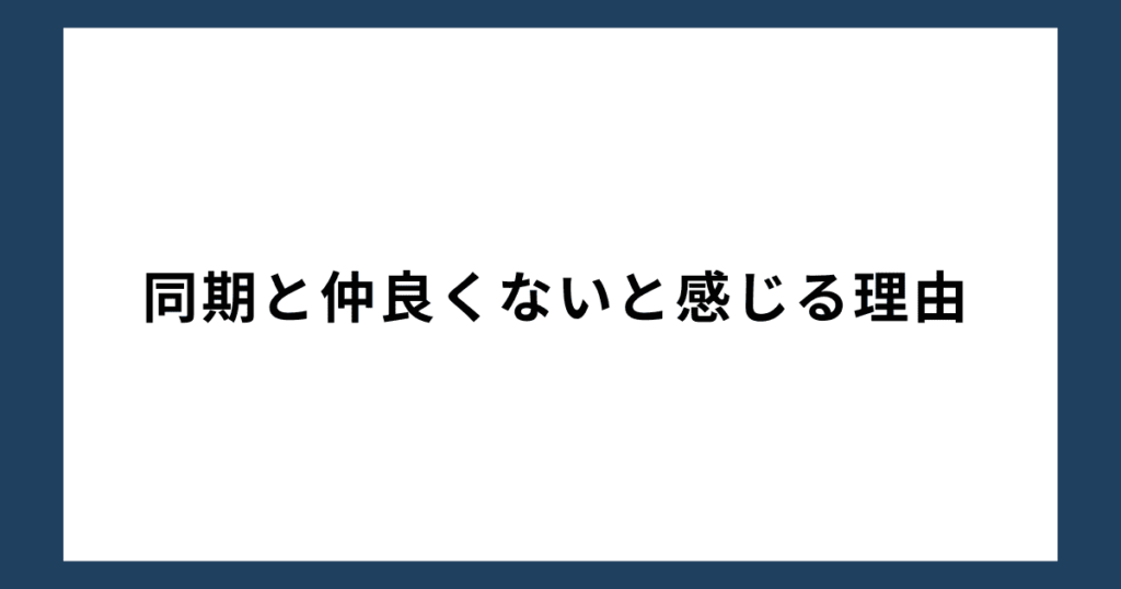 同期と仲良くないと感じる理由