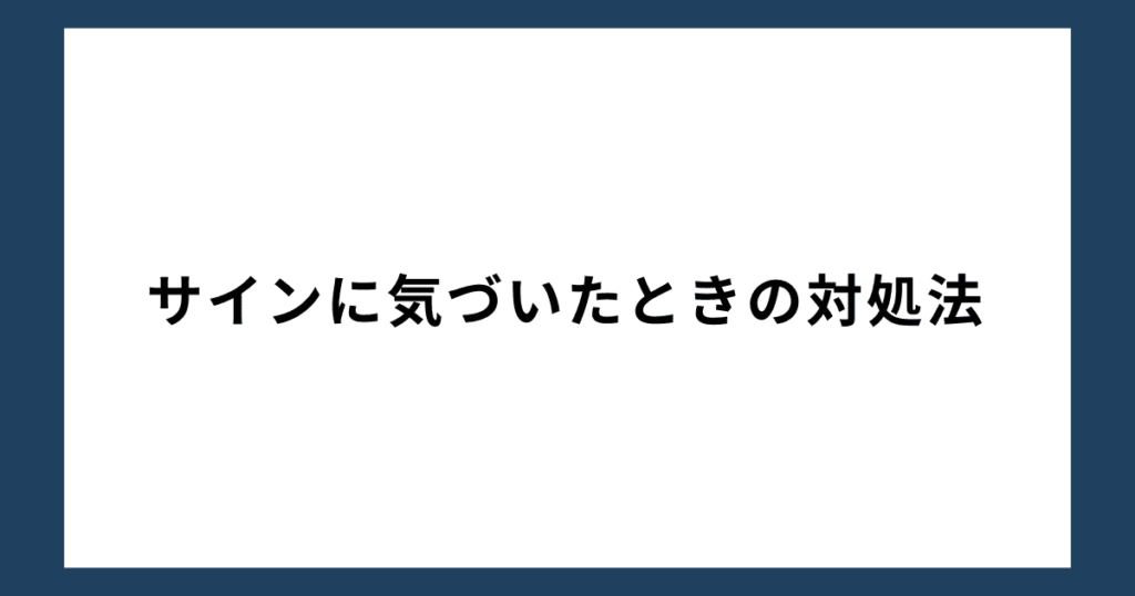 サインに気づいたときの対処法