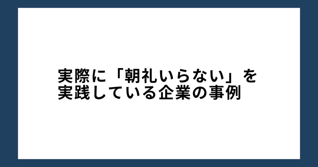 実際に「朝礼いらない」を実践している企業の事例