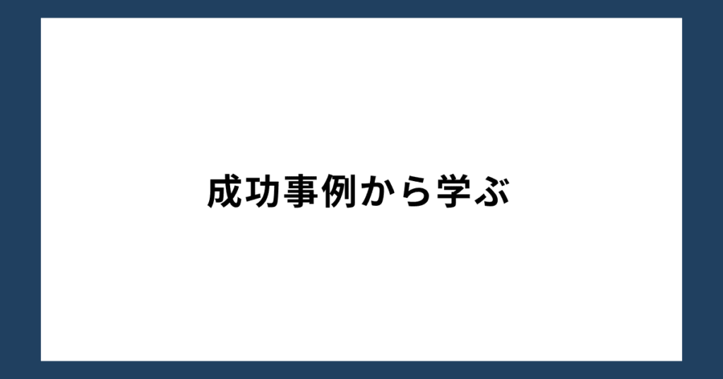 成功事例から学ぶ