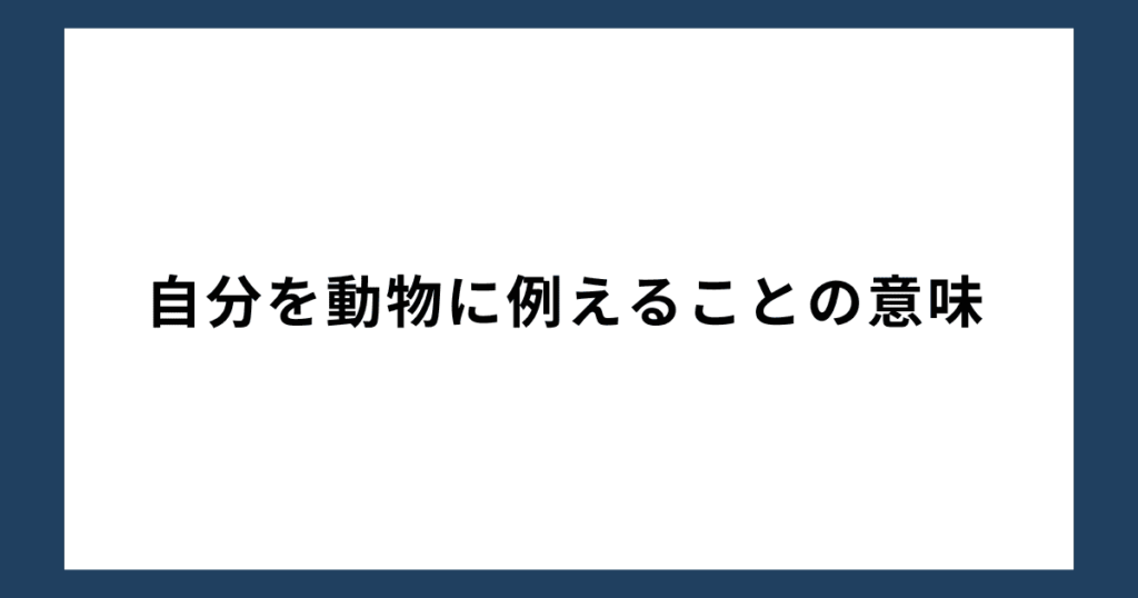 自分を動物に例えることの意味