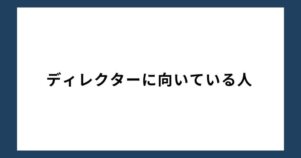 ディレクターに向いている人